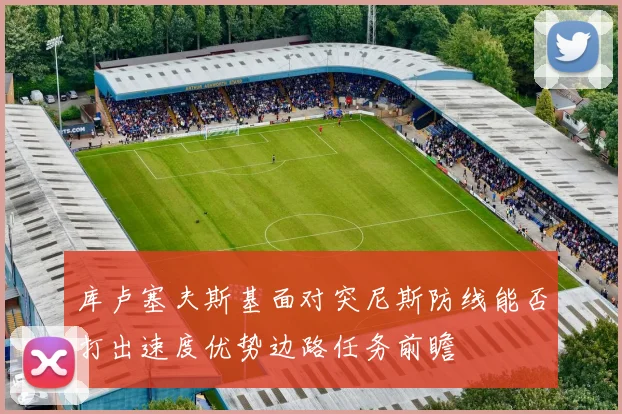 库卢塞夫斯基面对突尼斯防线能否打出速度优势边路任务前瞻