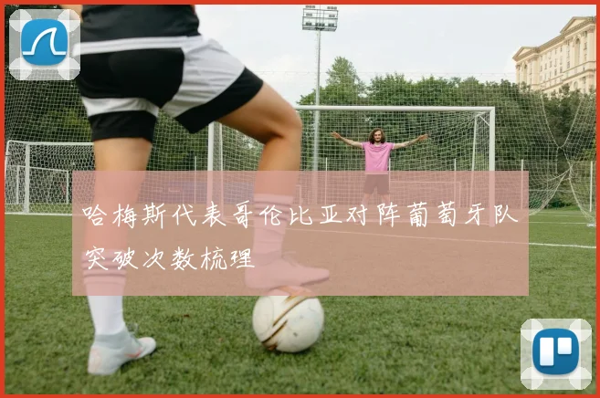 哈梅斯代表哥伦比亚对阵葡萄牙队突破次数梳理